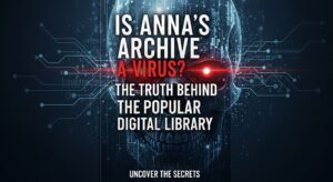 Is Annas Archive Virus? The Truth Behind the Popular Digital Library