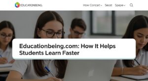 Educationbeing.com: How It Helps Students Learn Faster