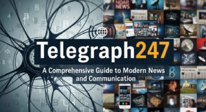 Telegraph247: A Comprehensive Guide to Modern News and Communication