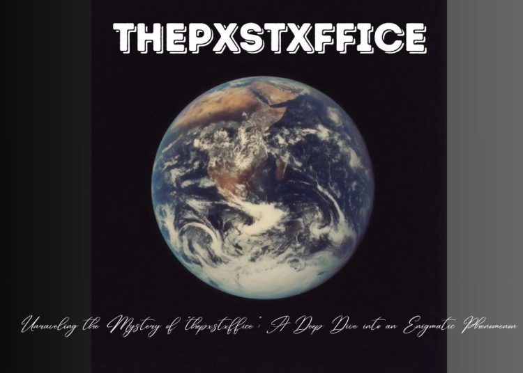 Unraveling the Mystery of “thepxstxffice”: A Deep Dive into an Enigmatic Phenomenon